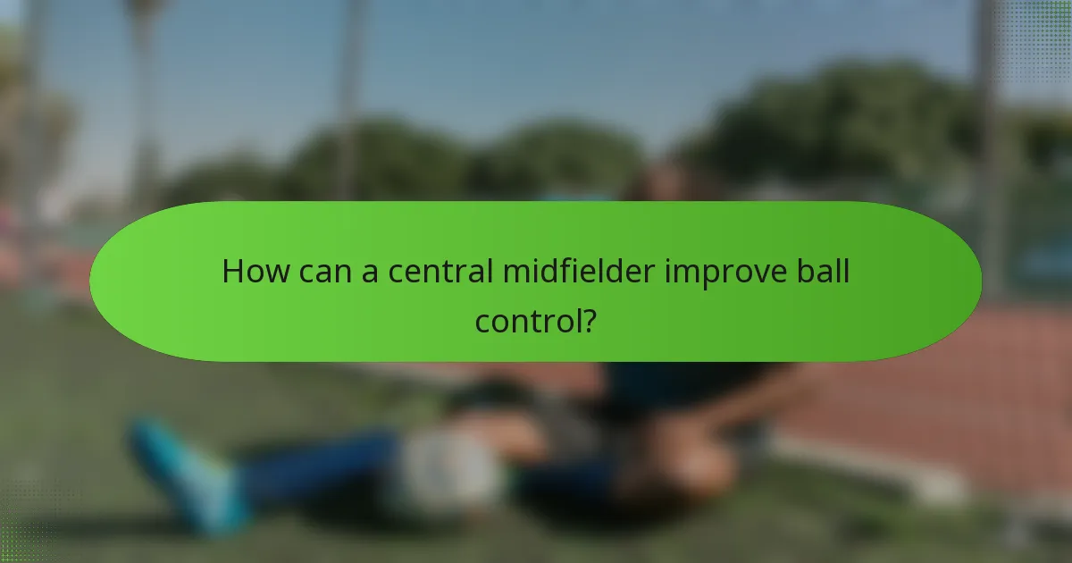 How can a central midfielder improve ball control?