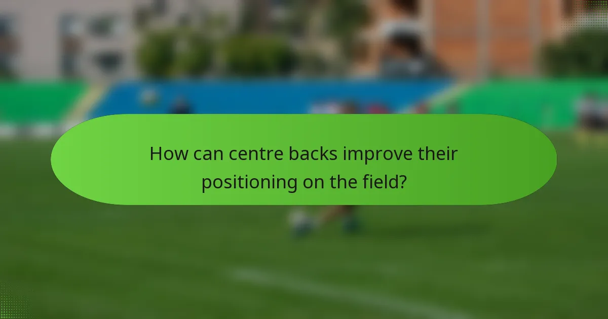 How can centre backs improve their positioning on the field?
