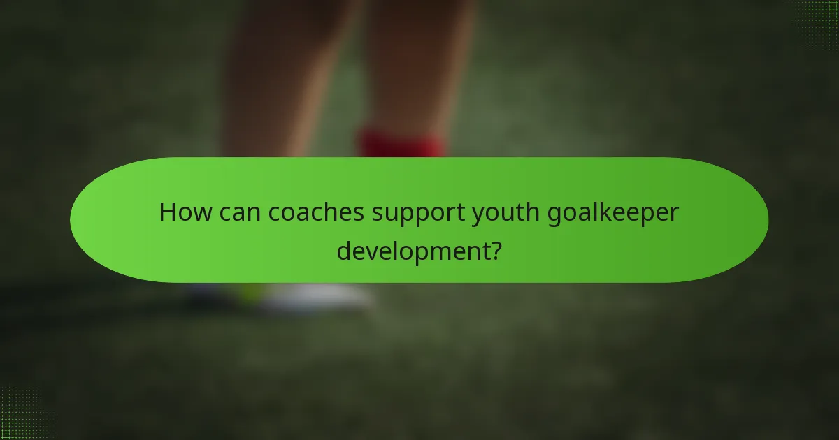 How can coaches support youth goalkeeper development?