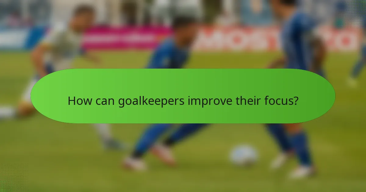 How can goalkeepers improve their focus?