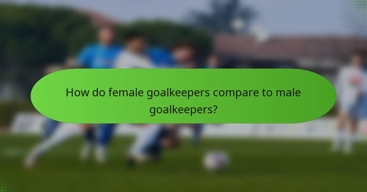 How do female goalkeepers compare to male goalkeepers?
