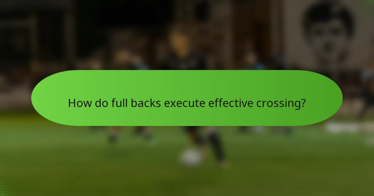 How do full backs execute effective crossing?