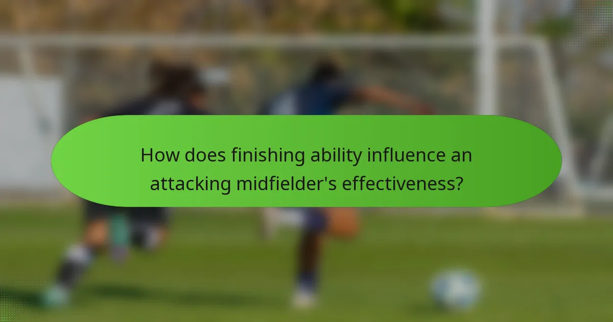 How does finishing ability influence an attacking midfielder's effectiveness?