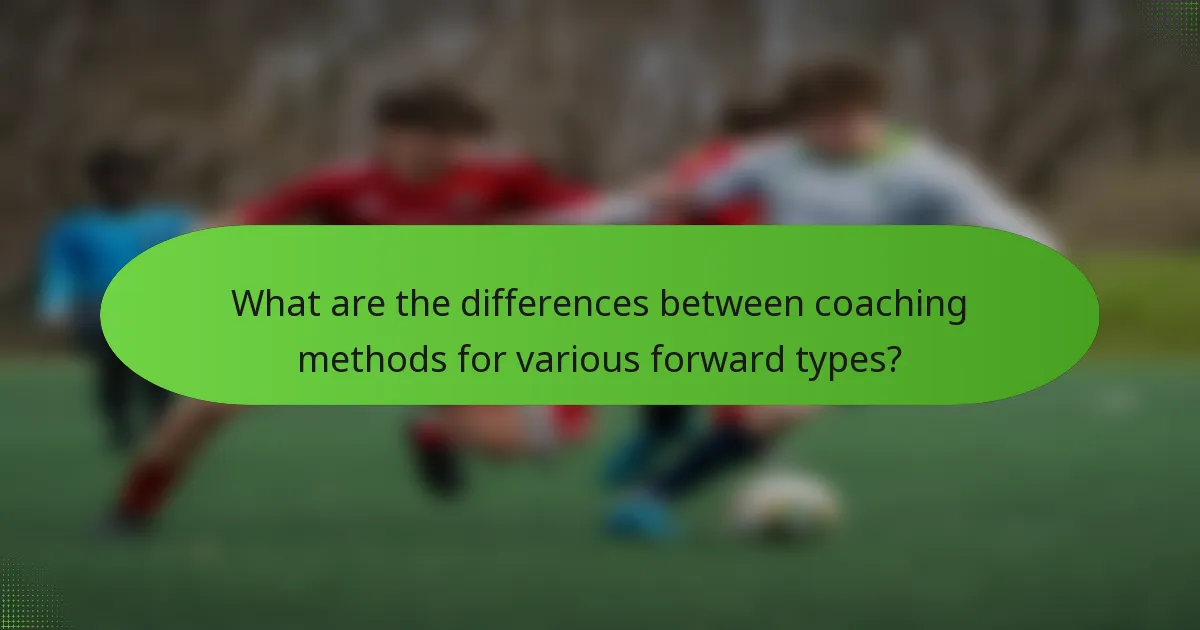 What are the differences between coaching methods for various forward types?