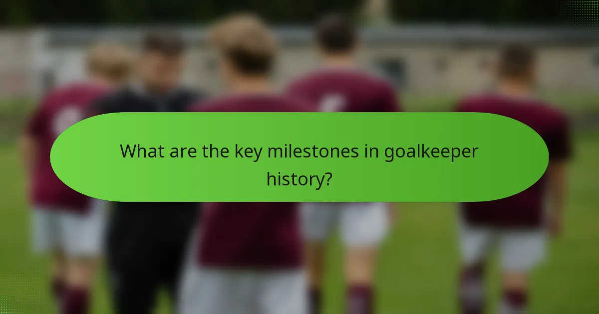 What are the key milestones in goalkeeper history?