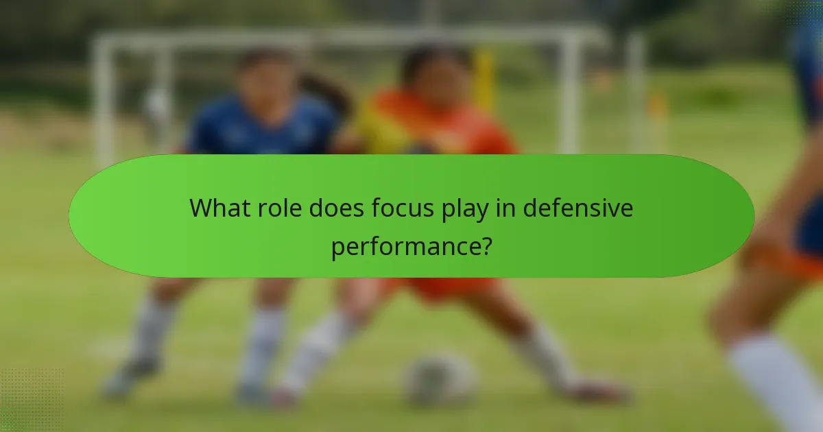 What role does focus play in defensive performance?