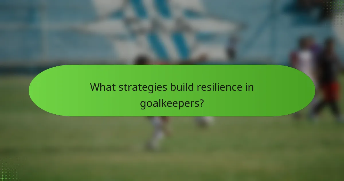 What strategies build resilience in goalkeepers?