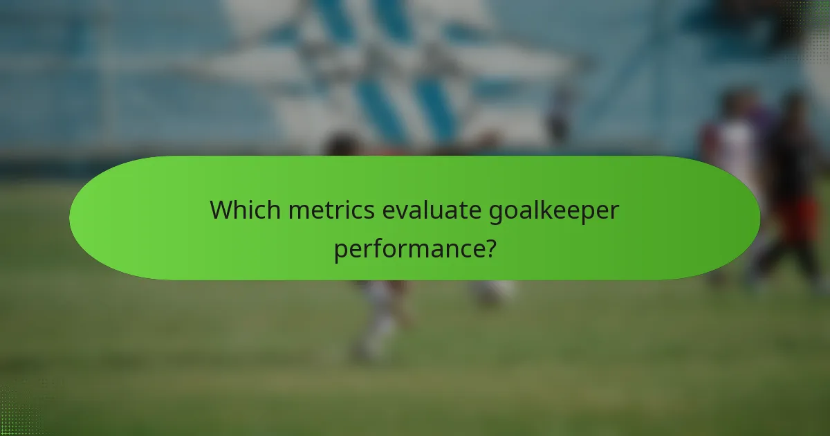 Which metrics evaluate goalkeeper performance?