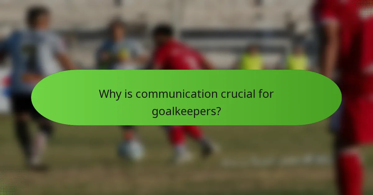 Why is communication crucial for goalkeepers?